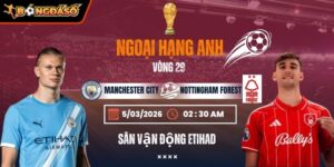 Soi kèo Manchester City Vs Nottingham Forest 02h30 05/04 - Vòng 29 Ngoại Hạng Anh 5 manchester-city-vs-nottingham-forest-bds-5-3